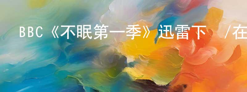 BBC《不眠第一季》迅雷下載/在線觀看/百度云-靈異/驚悚-美劇天堂 陳宏宏的blog